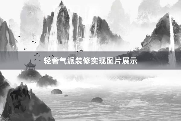 轻奢气派装修实现图片展示