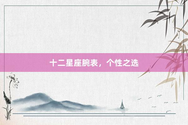 十二星座腕表，个性之选