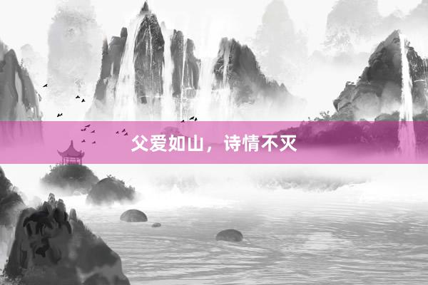父爱如山，诗情不灭