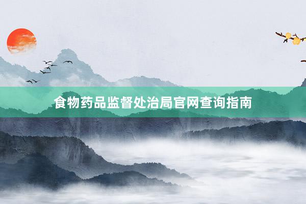 食物药品监督处治局官网查询指南